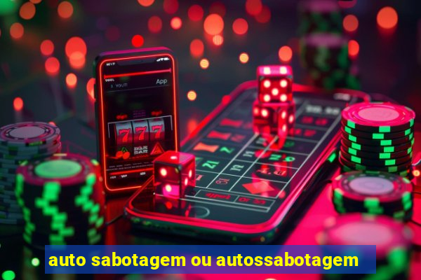 auto sabotagem ou autossabotagem