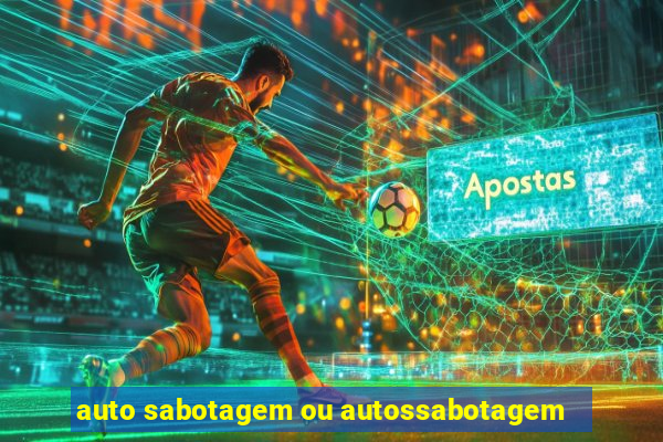 auto sabotagem ou autossabotagem