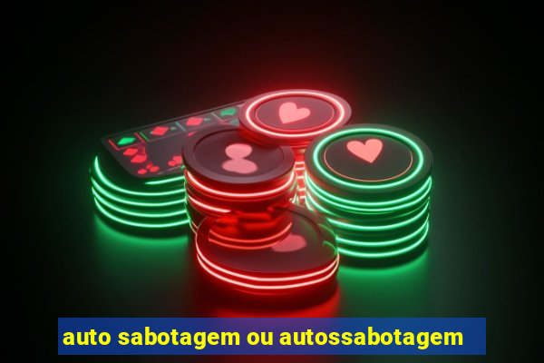 auto sabotagem ou autossabotagem