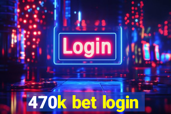 470k bet login