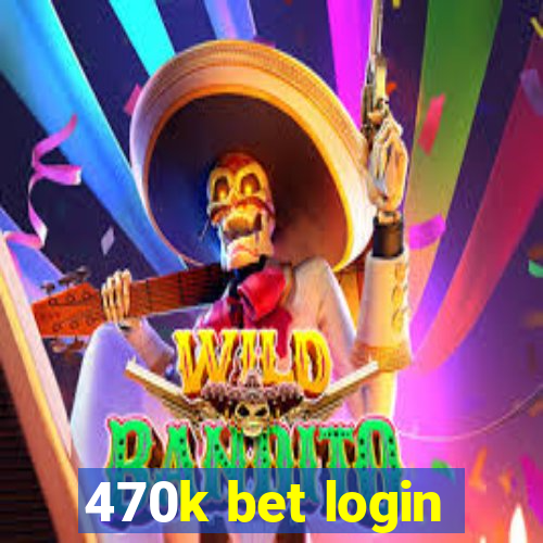 470k bet login