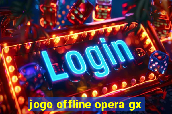 jogo offline opera gx