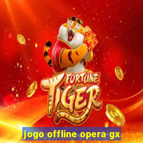 jogo offline opera gx