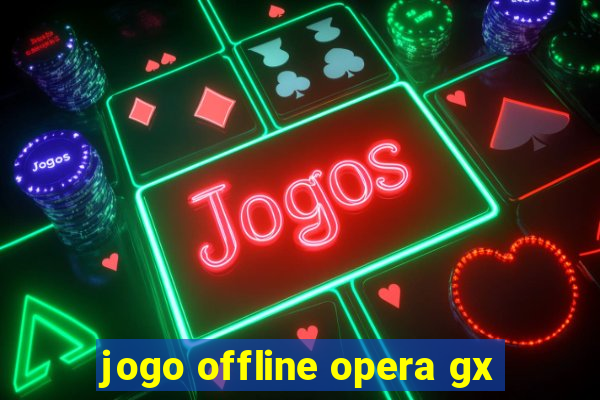 jogo offline opera gx