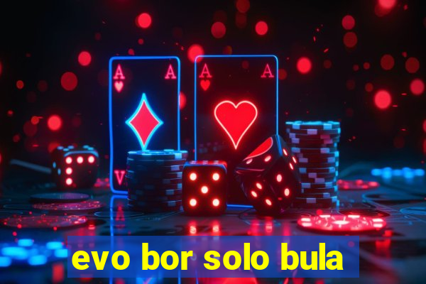 evo bor solo bula