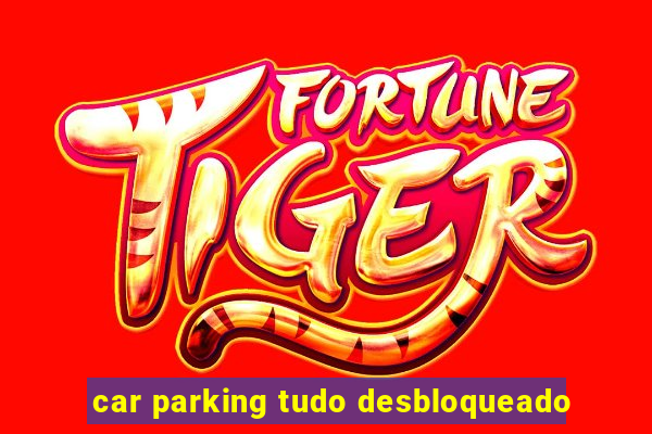 car parking tudo desbloqueado