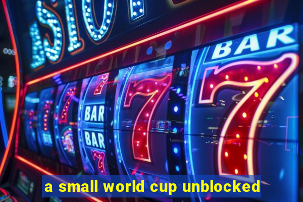 a small world cup unblocked