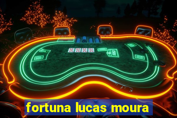 fortuna lucas moura