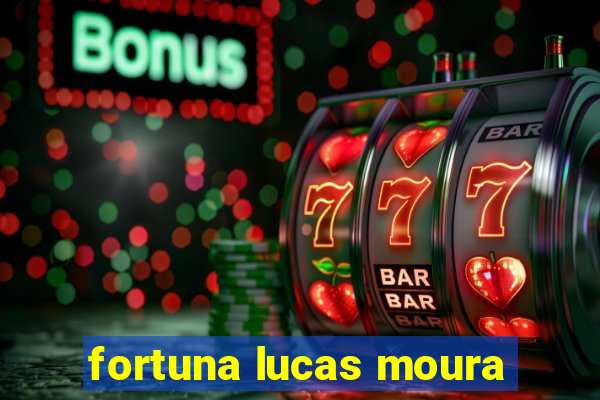 fortuna lucas moura