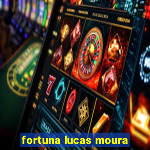 fortuna lucas moura