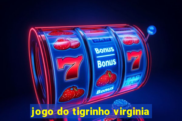 jogo do tigrinho virginia