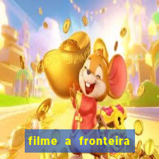 filme a fronteira 2007 completo dublado