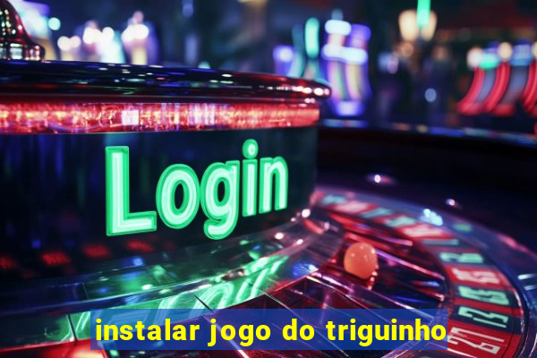 instalar jogo do triguinho