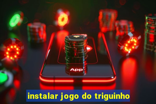 instalar jogo do triguinho