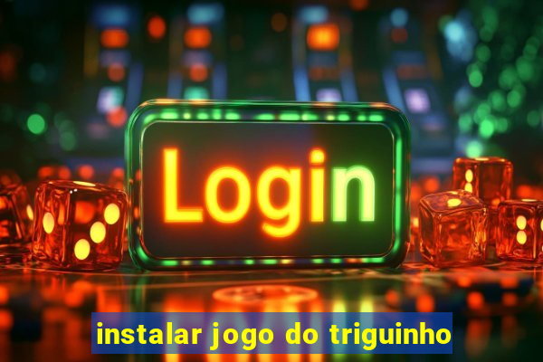 instalar jogo do triguinho