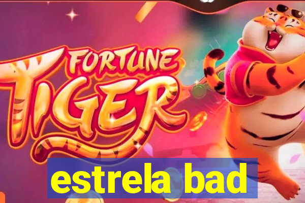 estrela bad