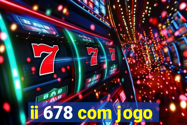 ii 678 com jogo