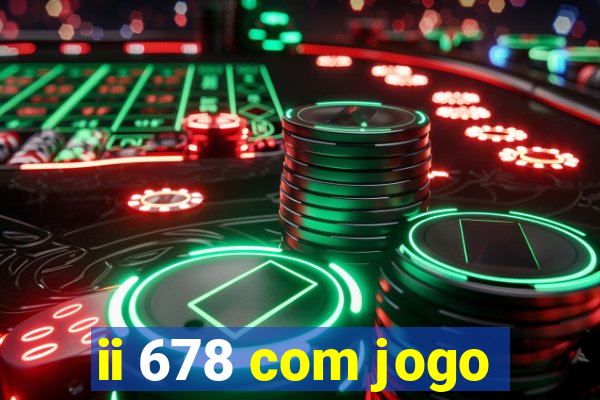 ii 678 com jogo