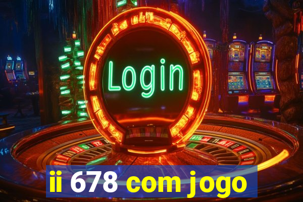 ii 678 com jogo