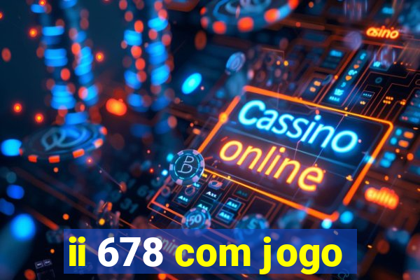 ii 678 com jogo