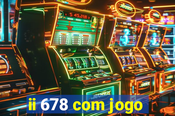 ii 678 com jogo