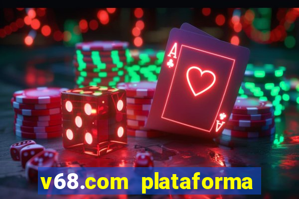 v68.com plataforma de jogos