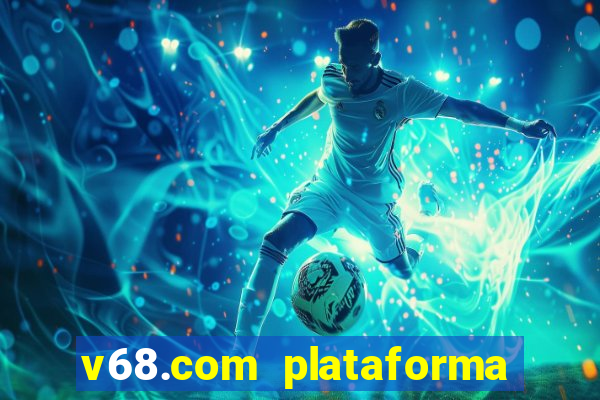 v68.com plataforma de jogos