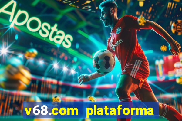 v68.com plataforma de jogos