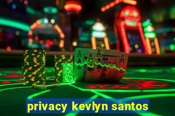 privacy kevlyn santos