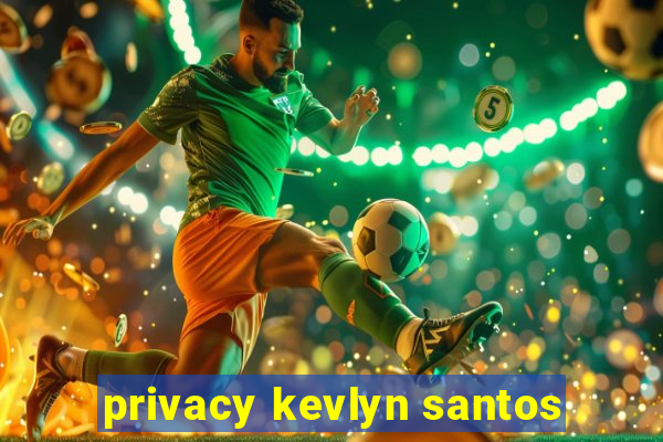 privacy kevlyn santos