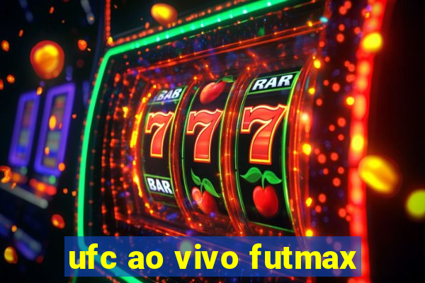 ufc ao vivo futmax