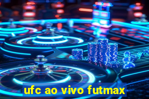 ufc ao vivo futmax