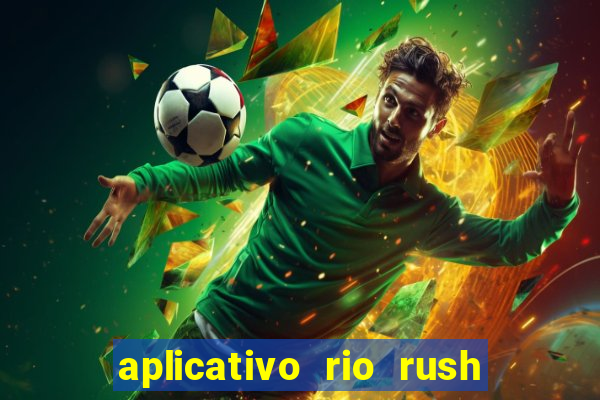 aplicativo rio rush paga mesmo