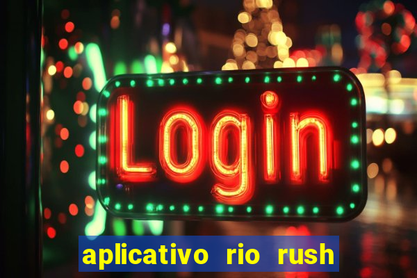 aplicativo rio rush paga mesmo