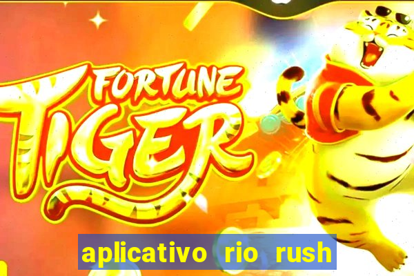 aplicativo rio rush paga mesmo