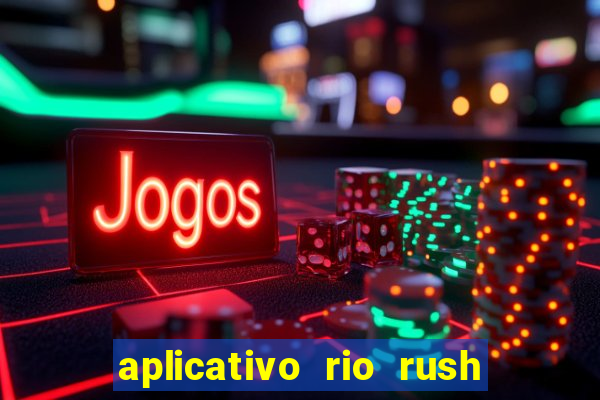 aplicativo rio rush paga mesmo