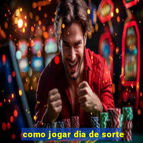 como jogar dia de sorte