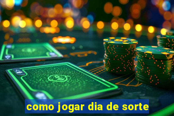 como jogar dia de sorte