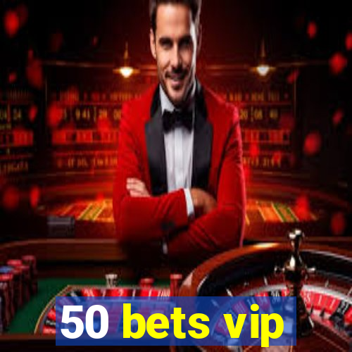 50 bets vip