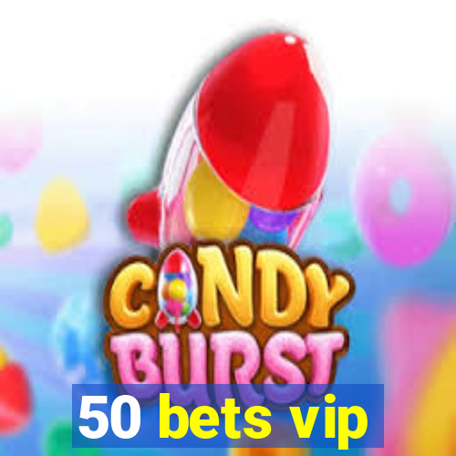 50 bets vip