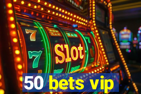 50 bets vip