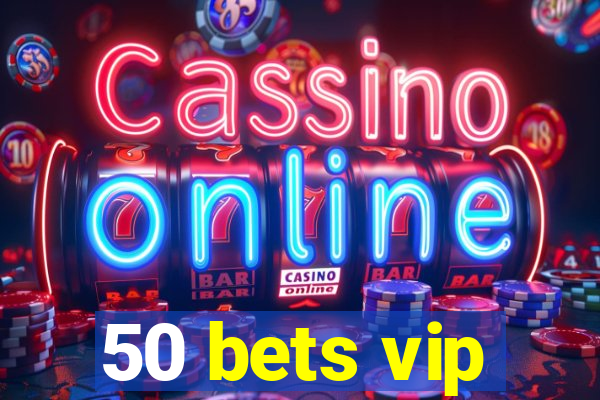 50 bets vip