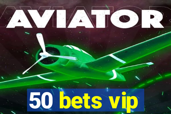 50 bets vip