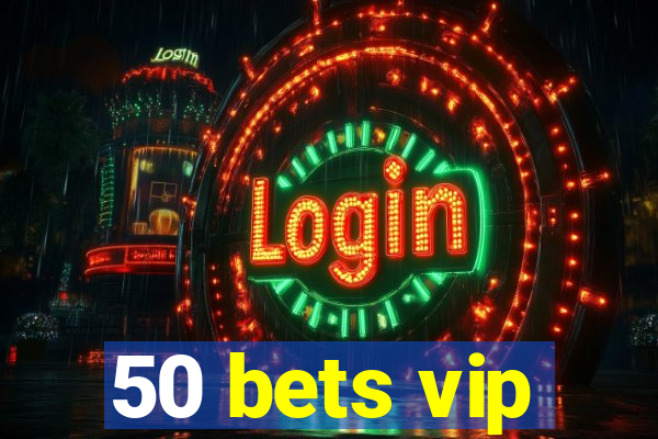 50 bets vip