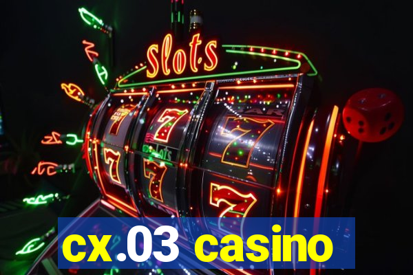 cx.03 casino