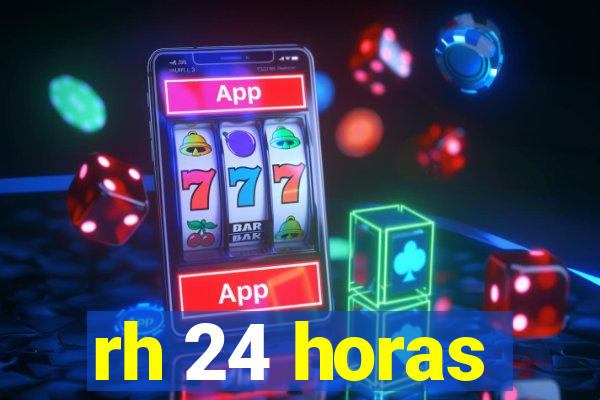 rh 24 horas