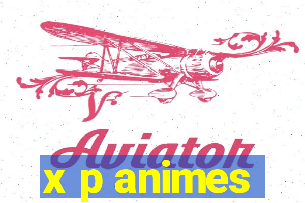 x p animes