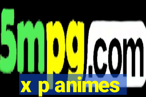 x p animes