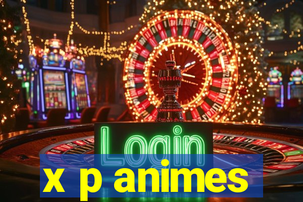 x p animes