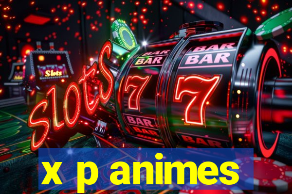 x p animes